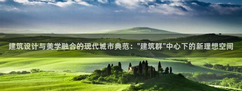 和记集团官网：建筑设计与美学融合的现代城市典范：\
