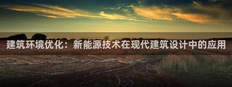 武汉和记黄埔官网：建筑环境优化：新能源技术在现代建筑设计中的应用