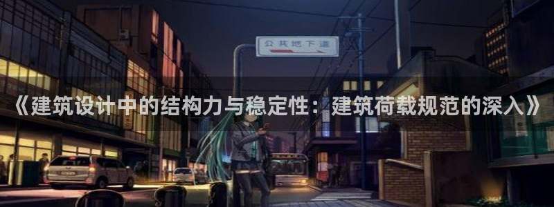 和记官网入口：《建筑设计中的结构力与稳定性：建筑荷载规范的深入》